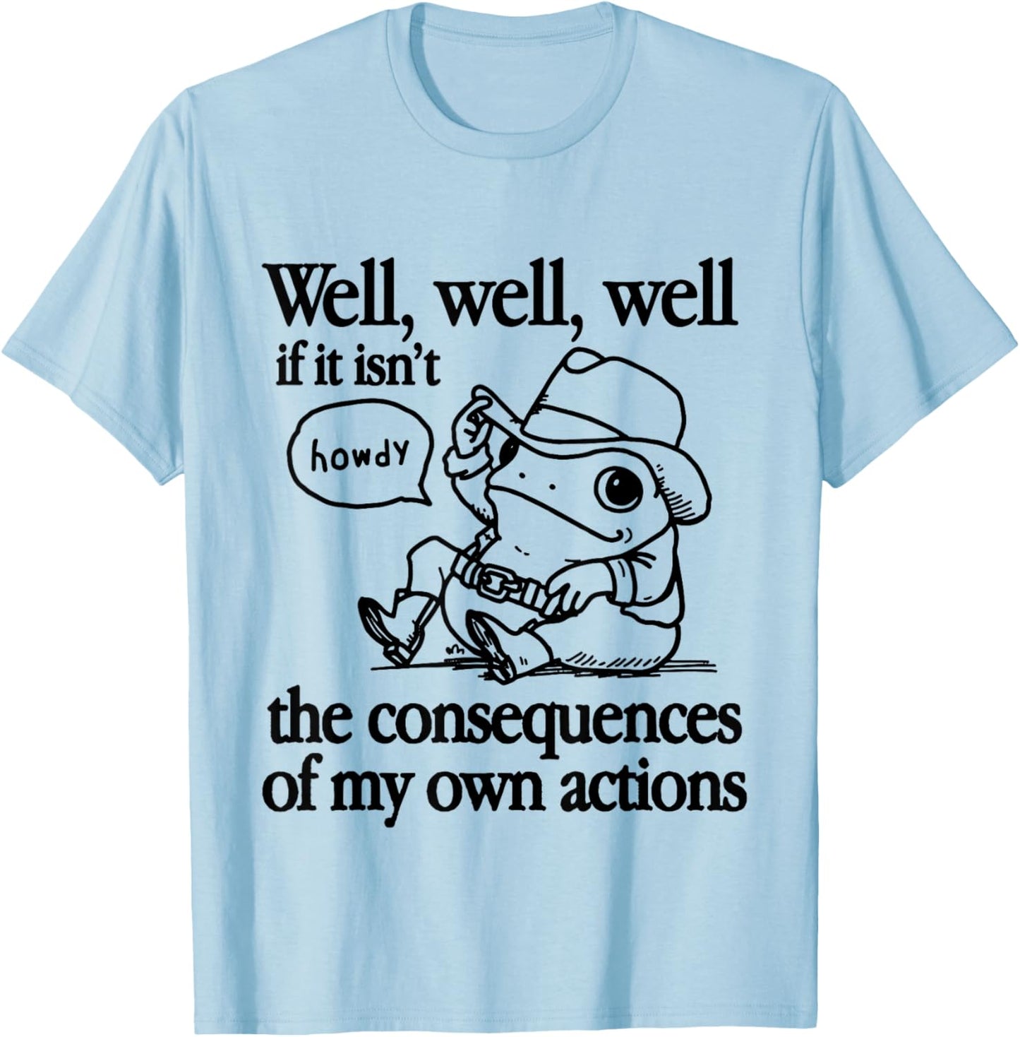 Well If It Isn't The Consequences Of My Own Actions Frog T-Shirt - T-Shirt | Light Blue