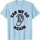 Funny Ear Themed Audiology Audiologist Ear We Go Again T-Shirt - T-Shirt | Light Blue