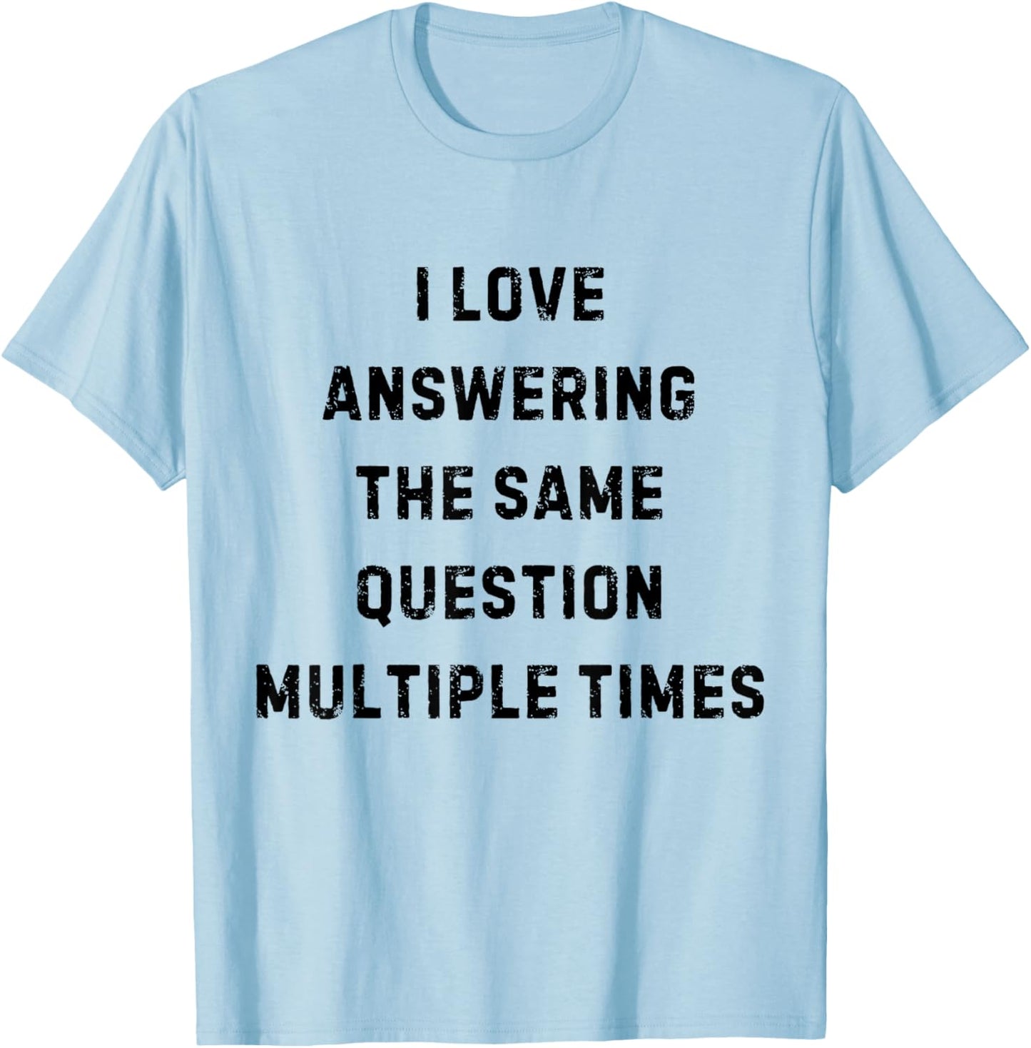I Love Answering The Same Question Teacher White Lie Party T-Shirt - T-Shirt | Light Blue