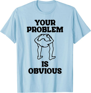 Vintage Funny Dirty Joke Your Problem Is Obvious T-Shirt - T-Shirt | Light Blue