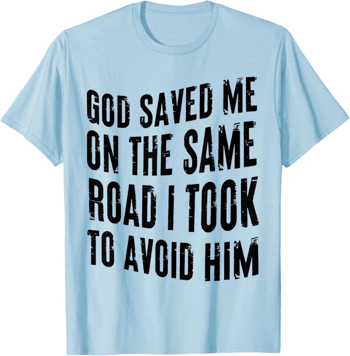 God Saved Me on the Same Road I Took to Avoid Him T-Shirt - T-Shirt | Light Blue