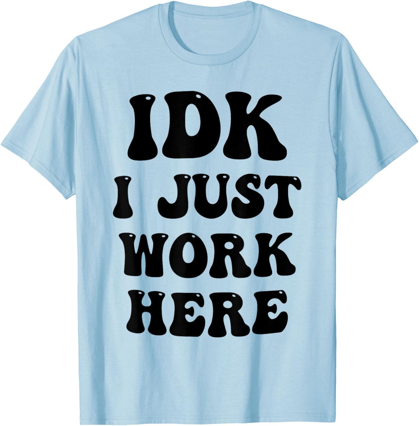 IDK I Just Work Here T-Shirt - T-Shirt | Light Blue