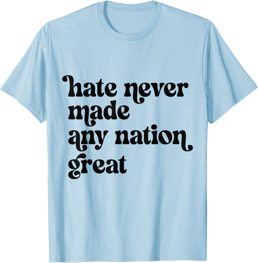 Hate Never Made Any Nation Great T-Shirt - T-Shirt | Light Blue