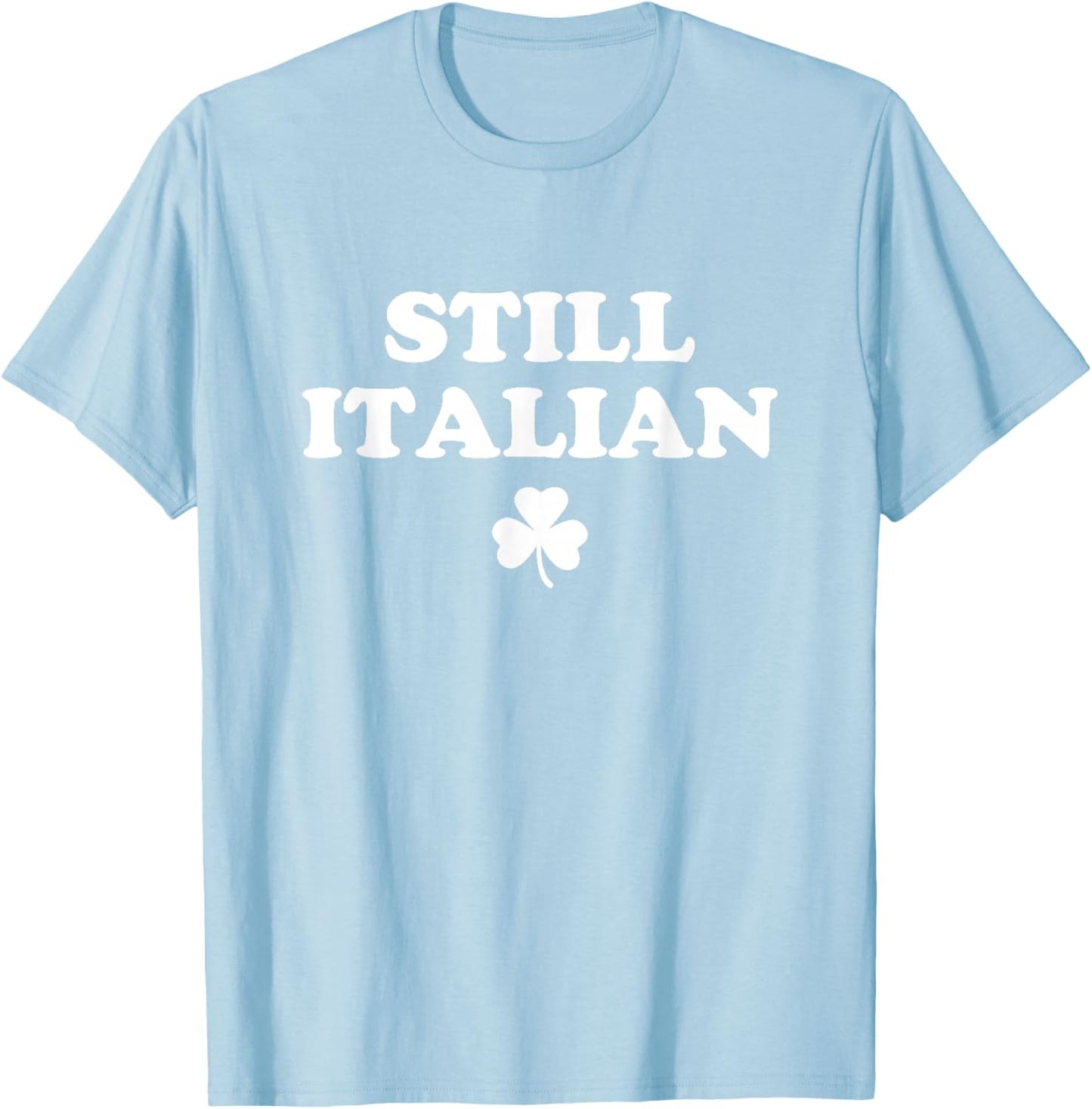 Still Italian Shamrocks Funny St Patricks Day Men Women Kids T-Shirt - T-Shirt | Light Blue