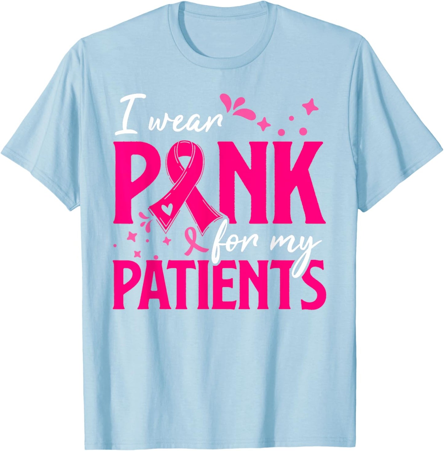 I Wear Pink For My Patients Support Breast Cancer Awareness T-Shirt - T-Shirt | Light Blue