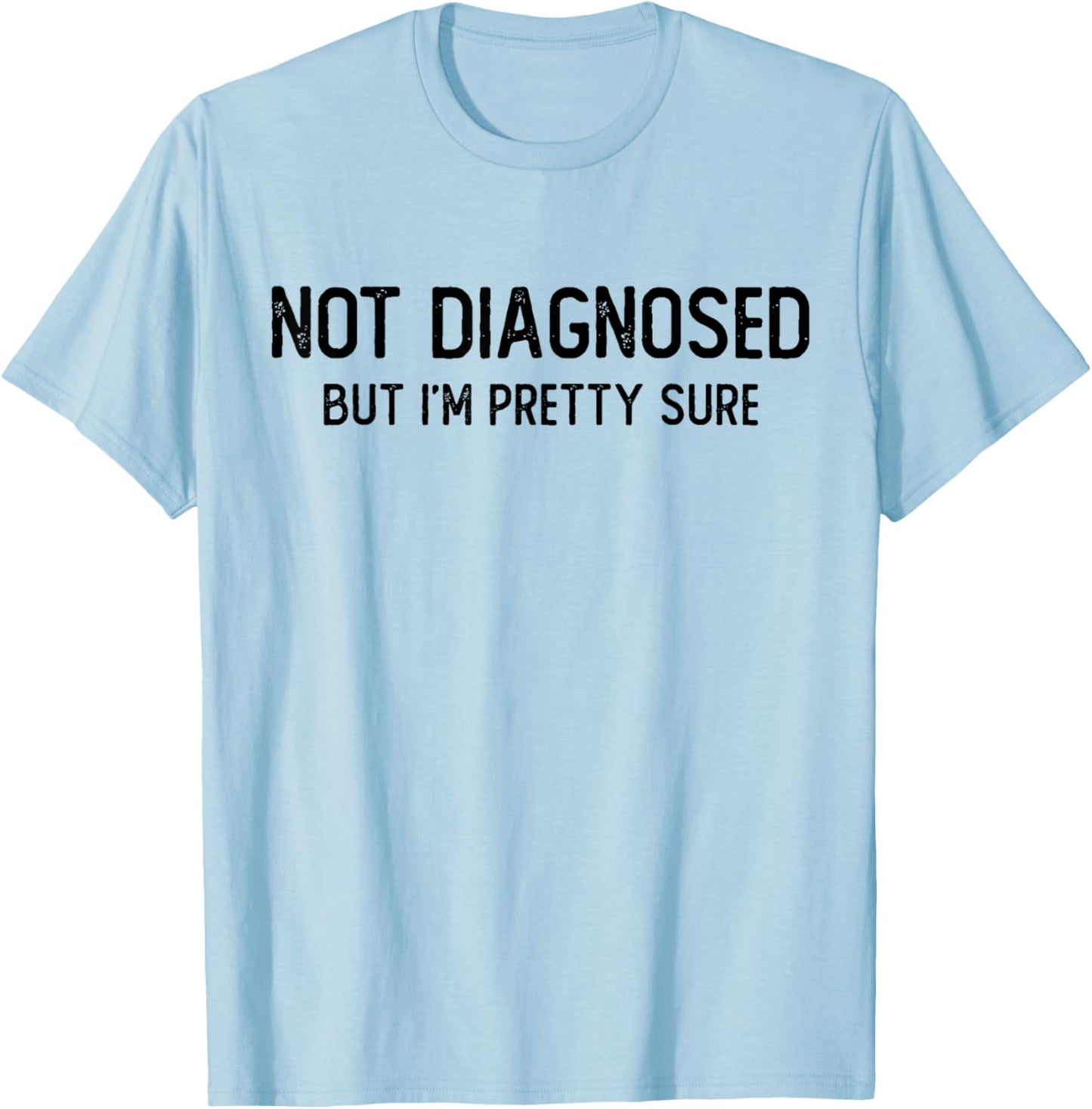 Funny Not Diagnosed, But I'm Pretty Sure, Joke Saying T-Shirt - T-Shirt | Light Blue