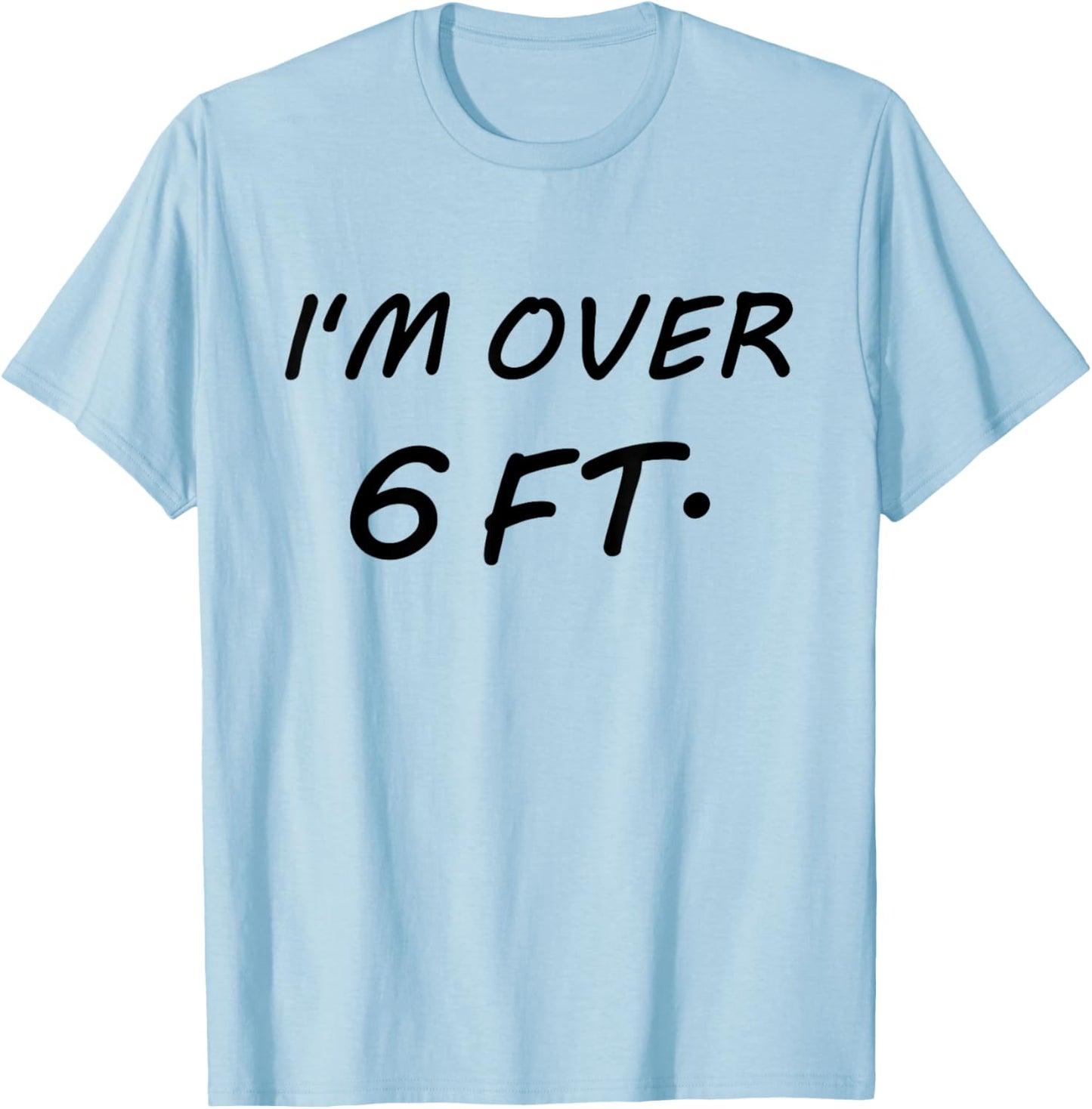 I'm Over 6 Feet Tall 6 FT T-Shirt - T-Shirt | Light Blue