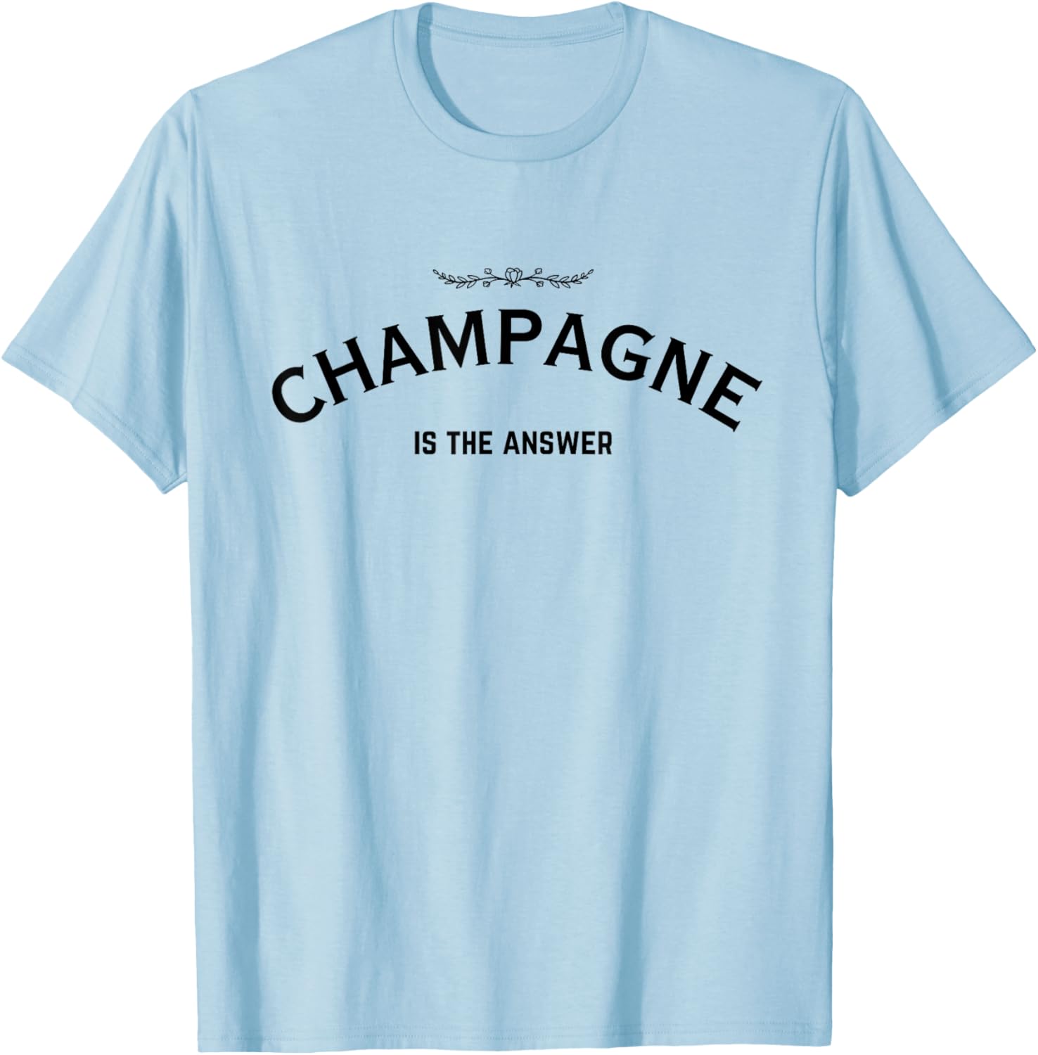 Champagne Is The Answer French Party Fashion Statement Quote T-Shirt - T-Shirt | Light Blue