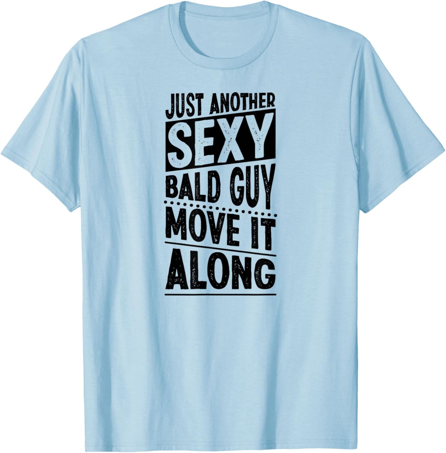 Just Another Sexy Bald Guy Move It Along T-Shirt - T-Shirt | Light Blue