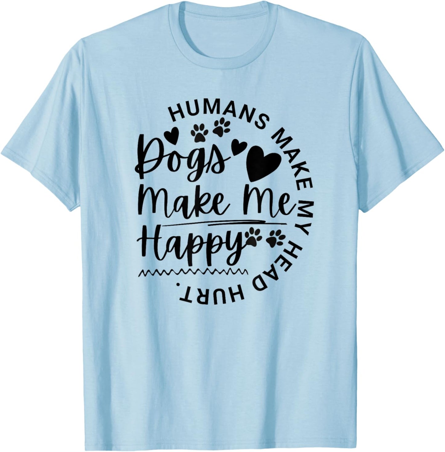 Dogs Make Me Happy Humans Make My Head Hurt Funny Animal T-Shirt - T-Shirt | Light Blue