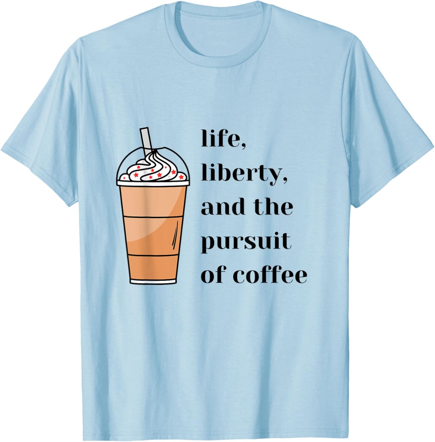 Life Liberty Pursuit of Coffee Happiness Election Politics T-Shirt - T-Shirt | Light Blue