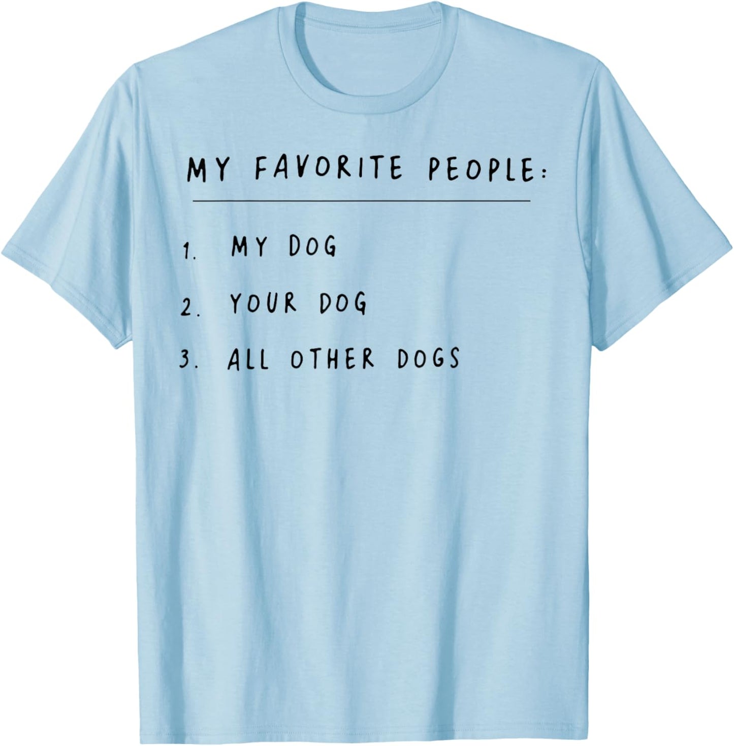My Favorite People My Dog Your Dog All Other Dogs T-Shirt - T-Shirt | Light Blue