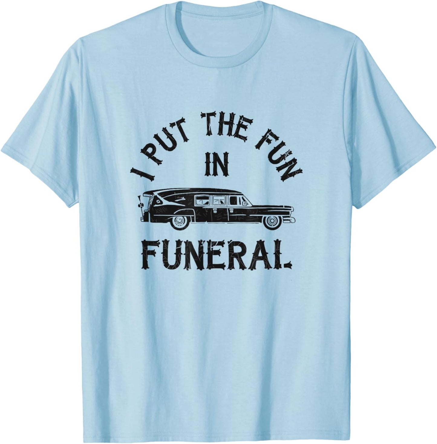 I Put The Fun In Funeral Dark Humor T-Shirt - T-Shirt | Light Blue