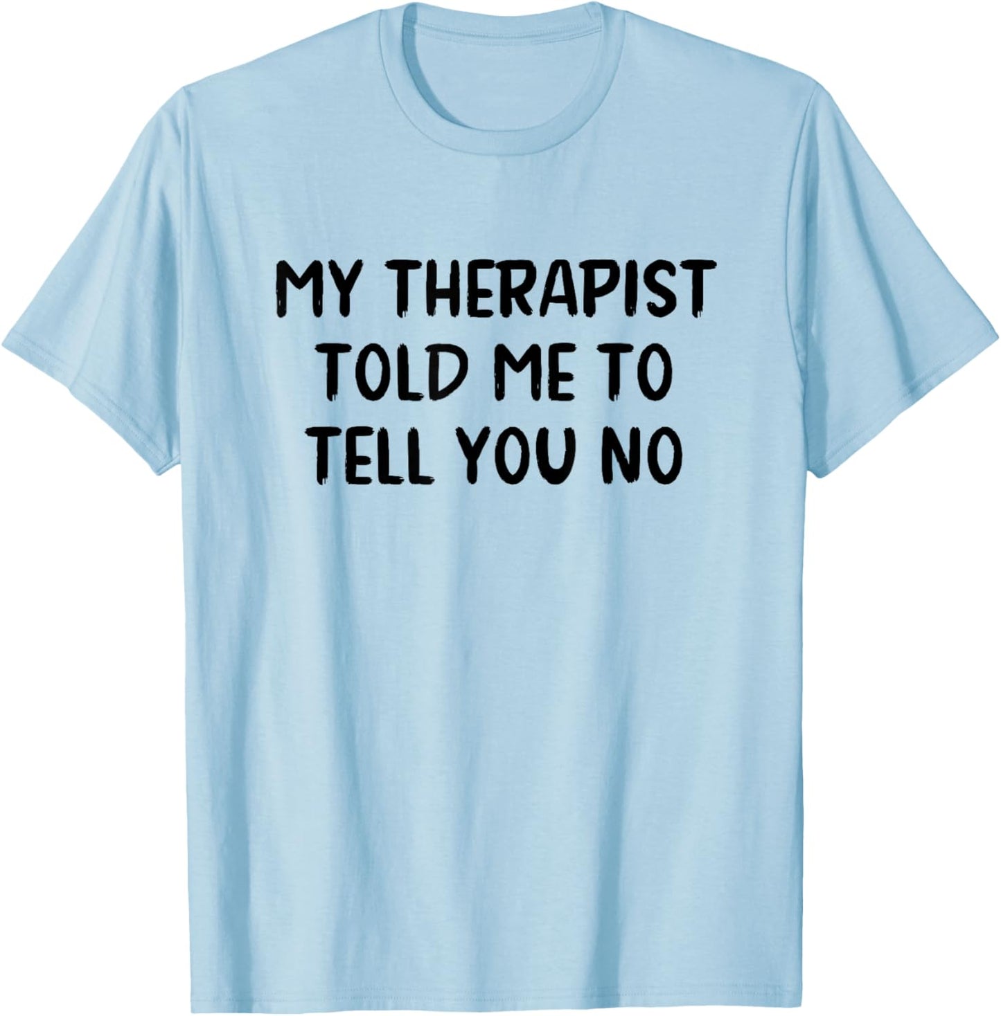 My Therapist Told Me to Tell You No T-Shirt - T-Shirt | Light Blue