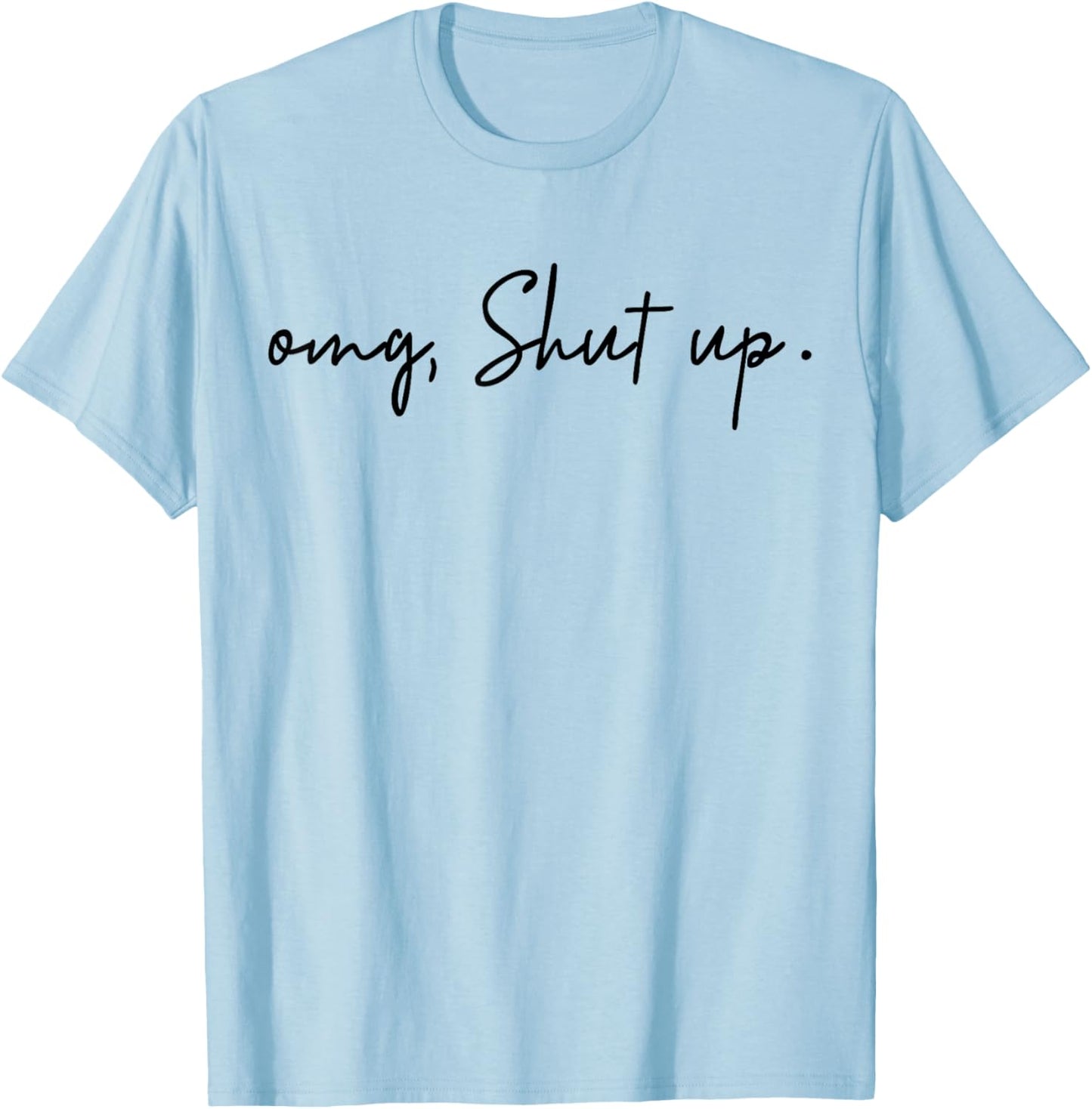OMG Shut Up - Funny Meme Sarcasm T-Shirt - T-Shirt | Light Blue