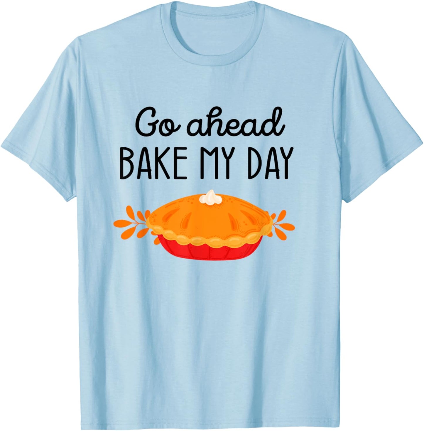 Thanksgiving Foods Family Matching Go Ahead Bake My Day Pie T-Shirt - T-Shirt | Light Blue