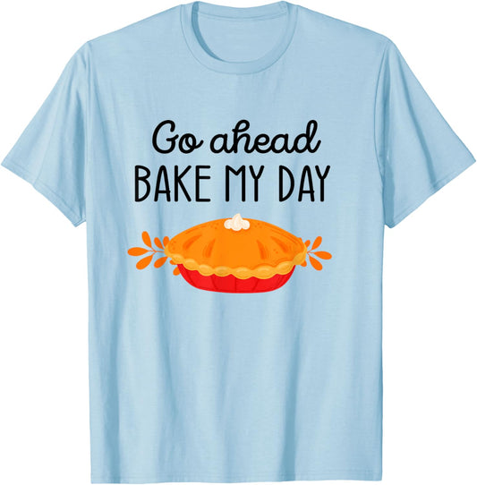 Thanksgiving Foods Family Matching Go Ahead Bake My Day Pie T-Shirt - T-Shirt | Light Blue