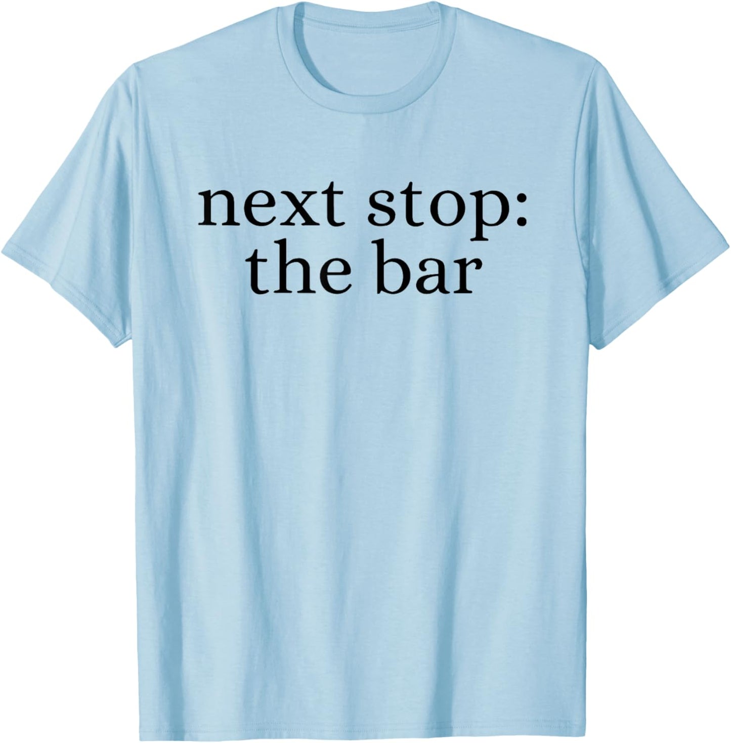 Next Stop the bar T-Shirt - T-Shirt | Light Blue