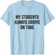 My Students Always Arrive On Time Teacher White Lie Party T-Shirt - T-Shirt | Light Blue