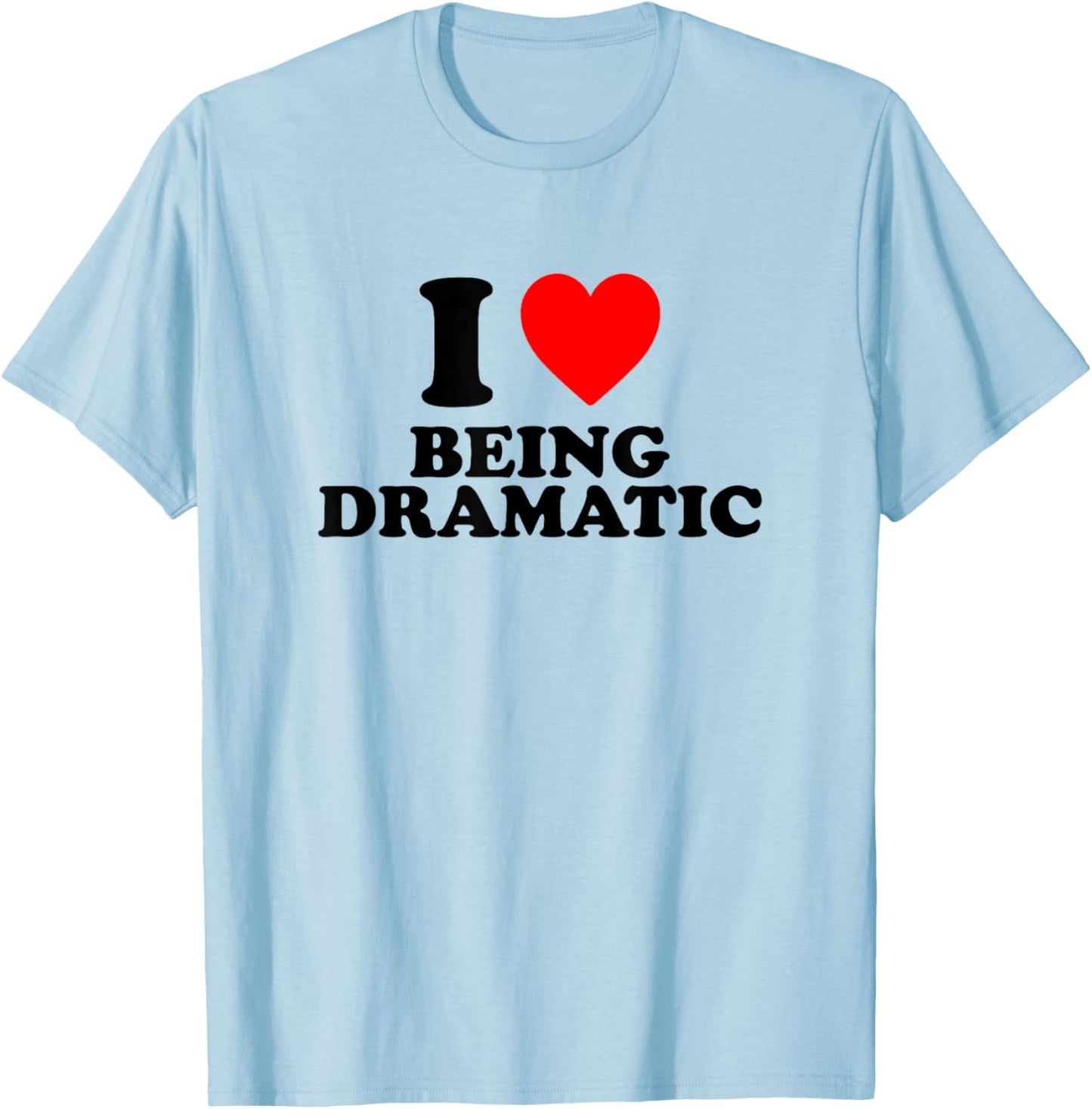 I Love Being Dramatic T-Shirt - T-Shirt | Light Blue