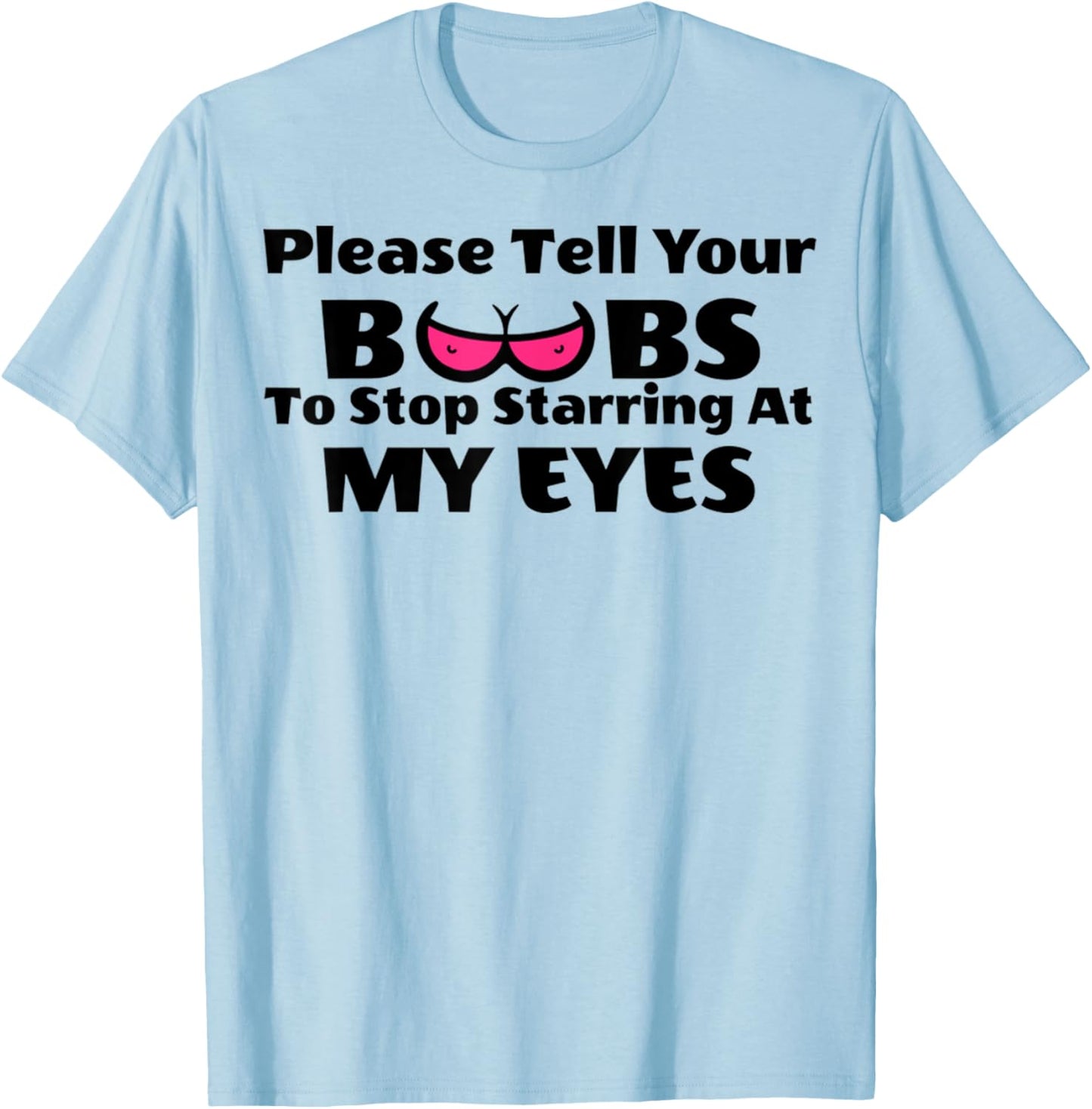 Adult Humor Please Tell Your BOOBS To Stop Staring At My Eye T-Shirt - T-Shirt | Light Blue