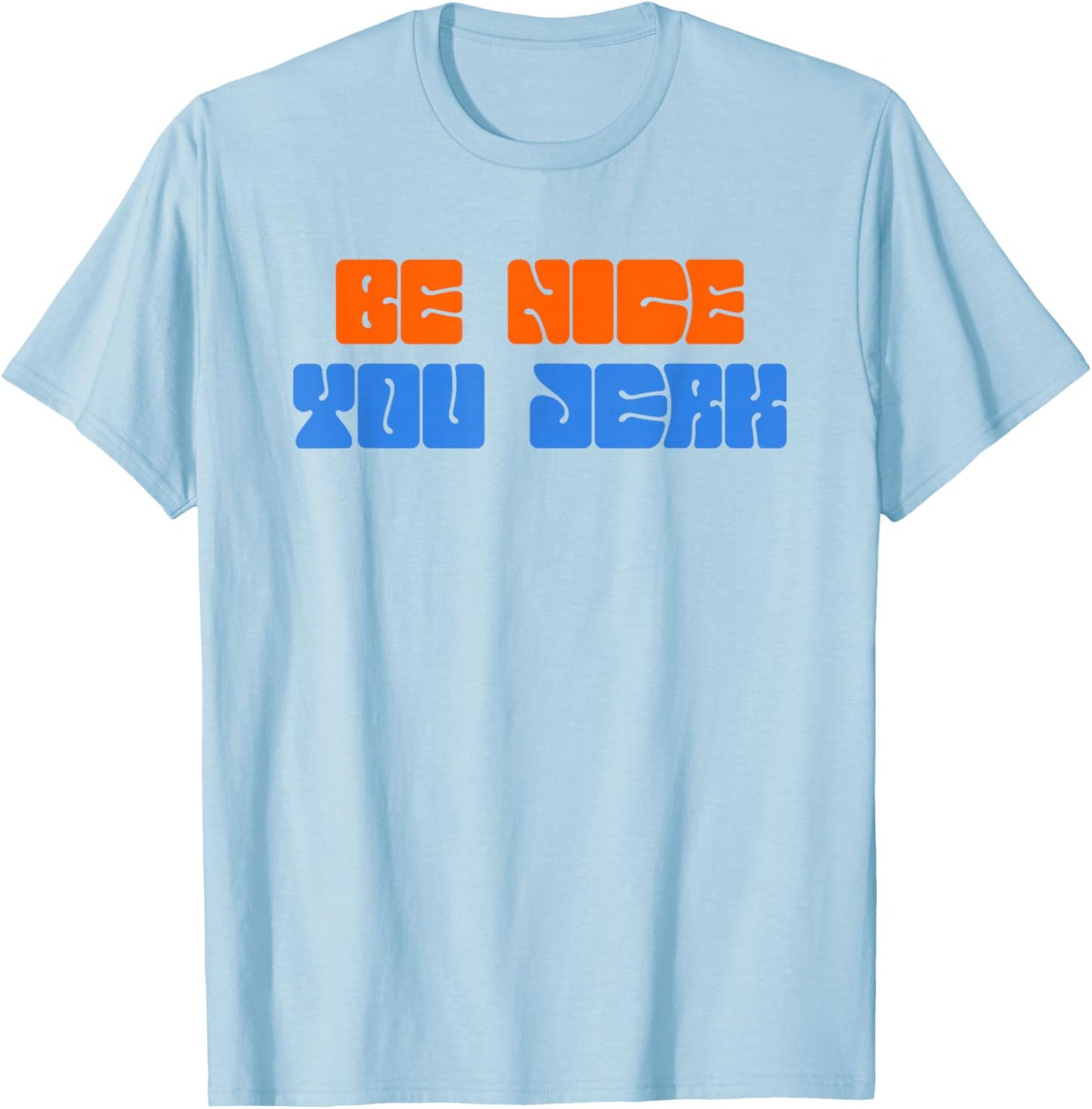 Be Nice You Jerk Funny Quote T-Shirt - T-Shirt | Light Blue