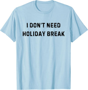 I Don’t Need Holiday Break Funny White Lie Party T-Shirt - T-Shirt | Light Blue