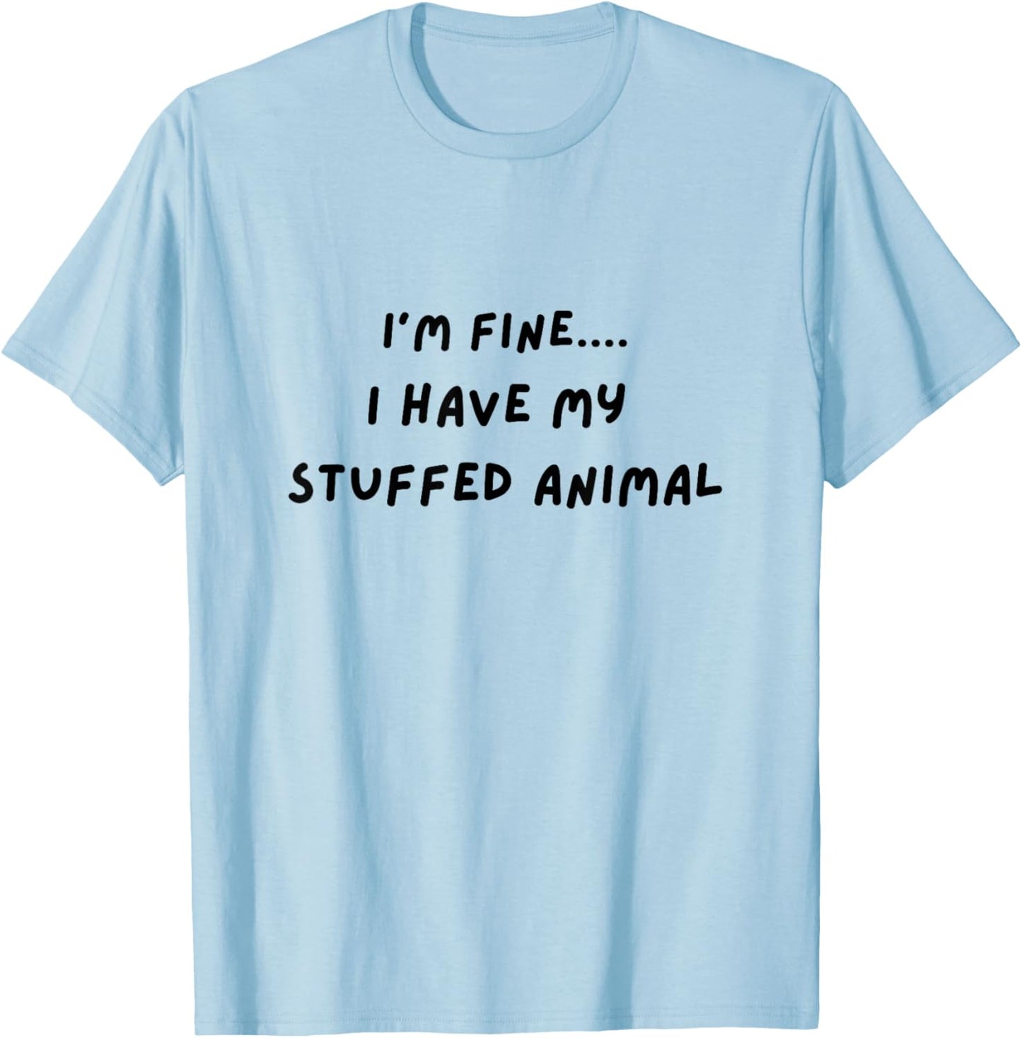I'm Fine I Have My Stuffed Animal T-Shirt - T-Shirt | Light Blue
