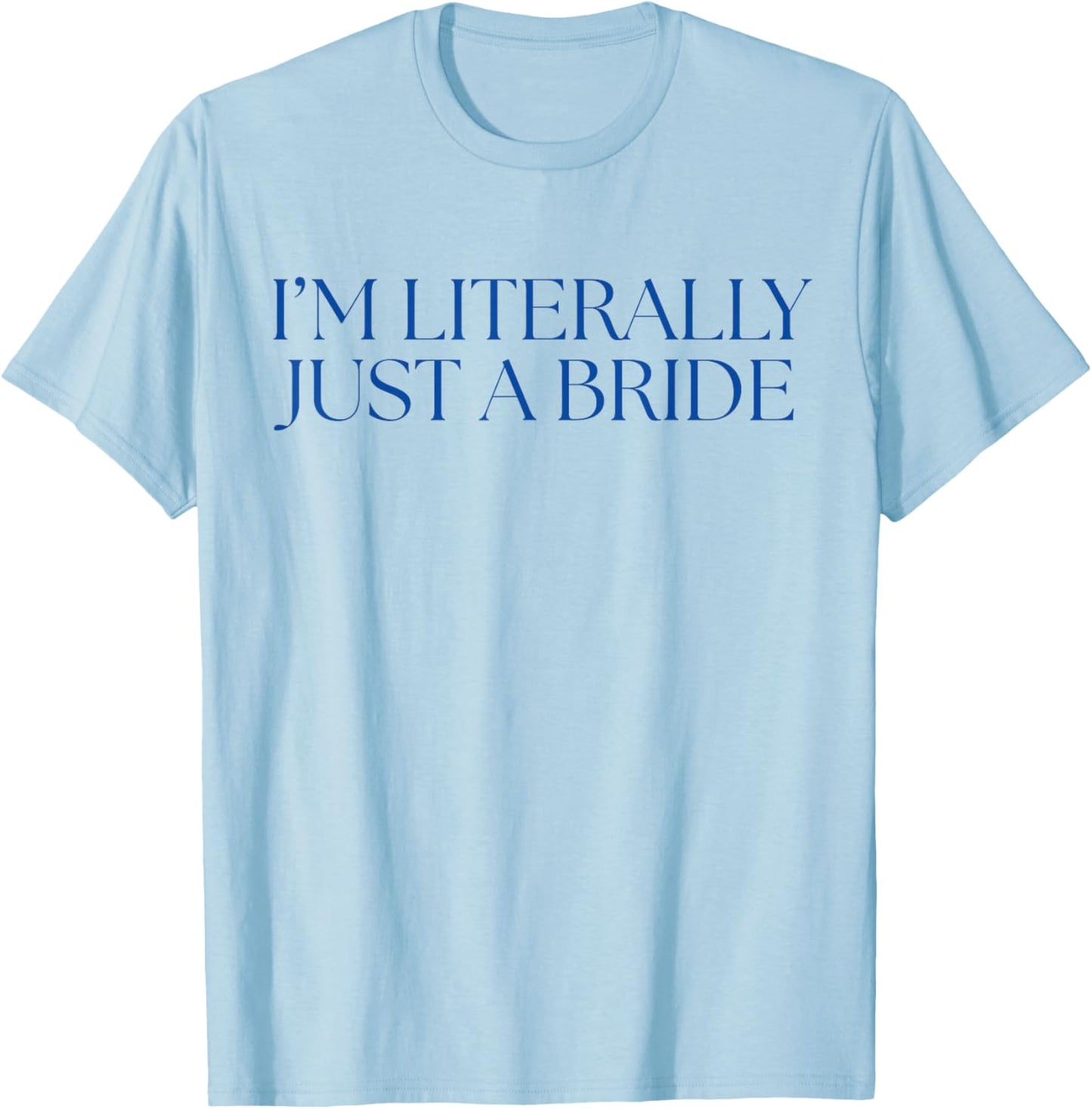 I'm Literally just a Bride Bachelorette Party T-Shirt - T-Shirt | Light Blue