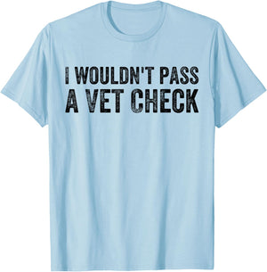I Wouldn't Pass a Vet Check Funny Saying Wouldn't Pass a Vet T-Shirt - T-Shirt | Light Blue