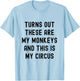 Turns Out These Are My Monkeys And This Is My Circus T-Shirt - T-Shirt | Light Blue