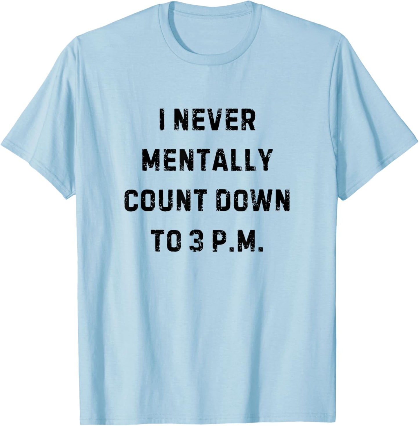 I Never Mentally Count Down to 3 PM Funny White Lie Party T-Shirt - T-Shirt | Light Blue