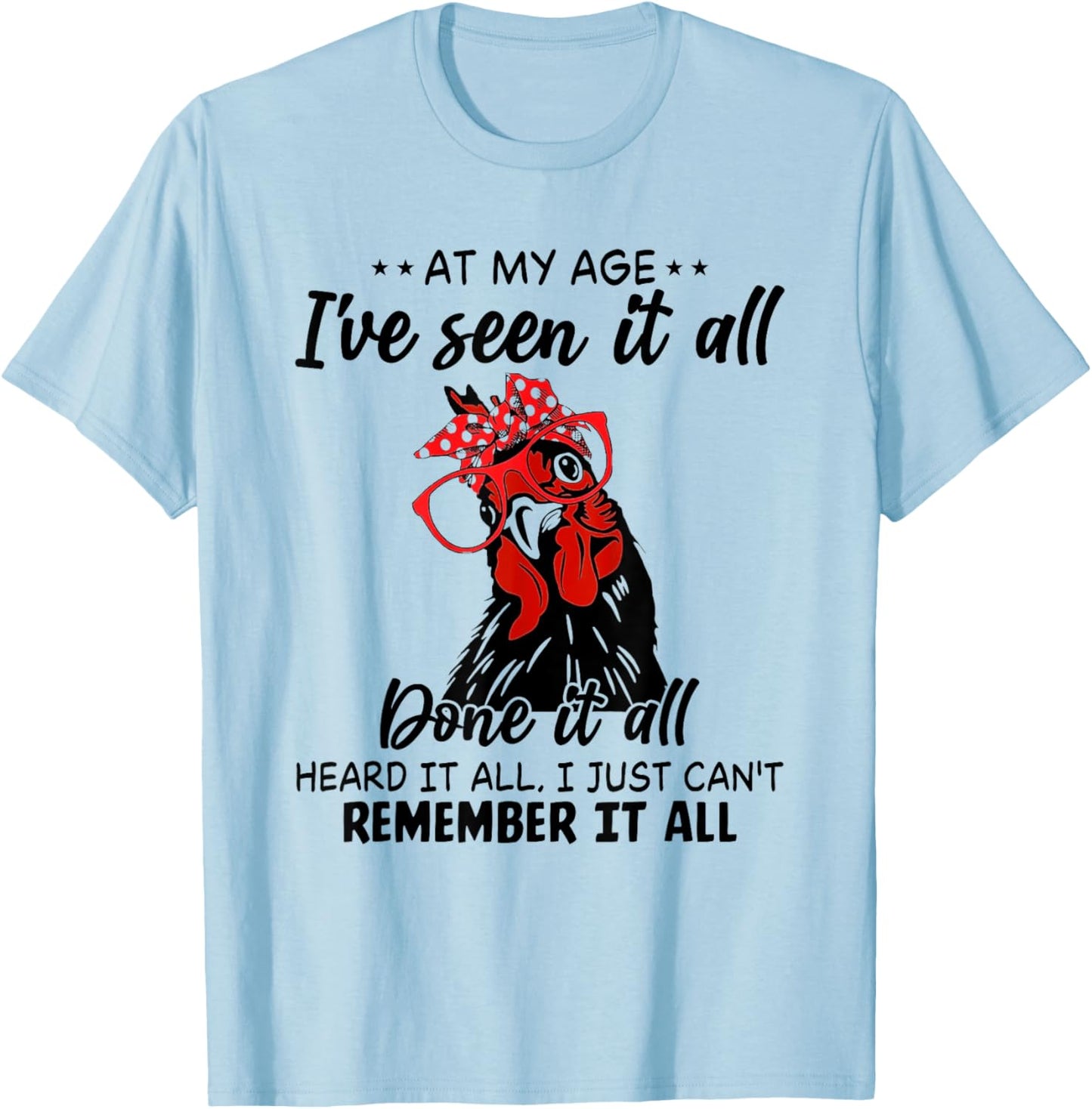 Chicken At My Age I’ve Seen It All Done It All Heard It T-Shirt - T-Shirt | Light Blue