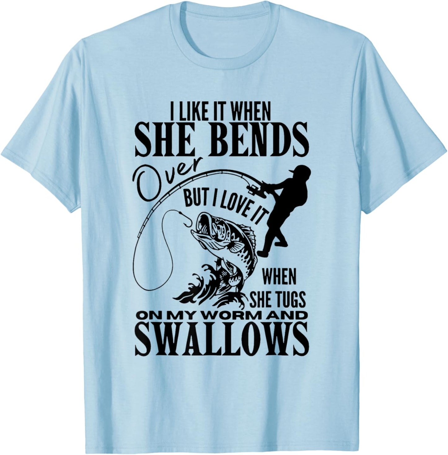 Fishing I Like It When She Bends Over But I Love It T-Shirt - T-Shirt | Light Blue