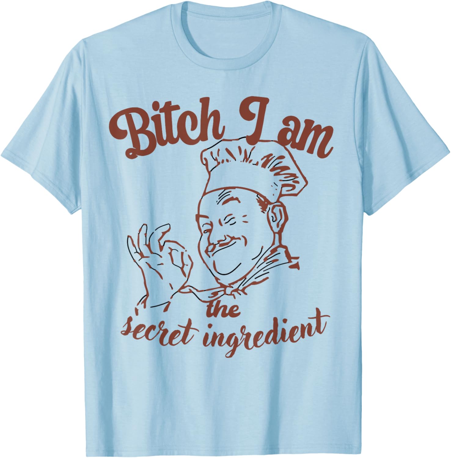 Bitch I Am the Secret Ingredient Funny Chef Cooking T-Shirt - T-Shirt | Light Blue