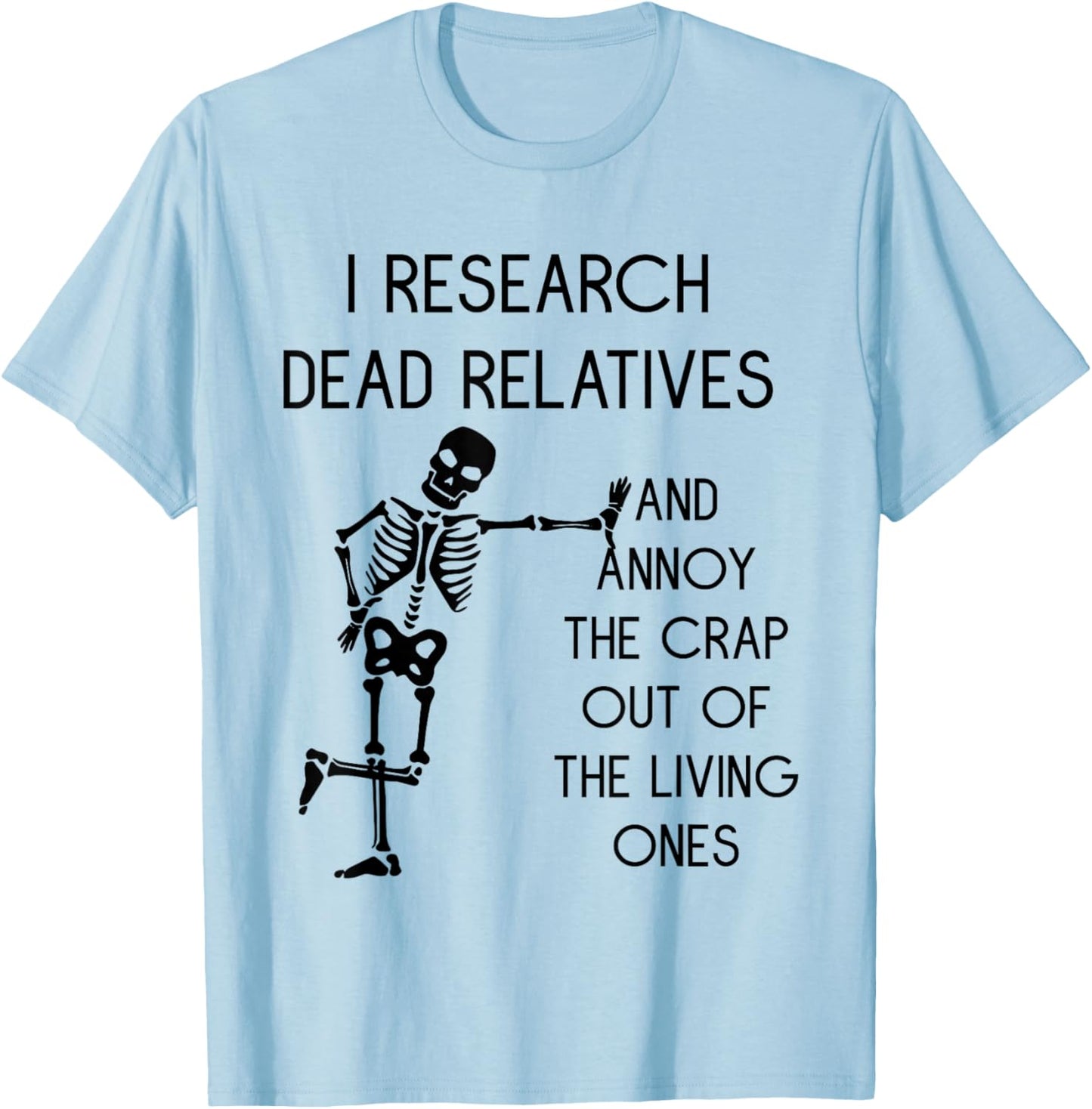 I Research Dead Relatives and Annoy Crap Out of The Living T-Shirt - T-Shirt | Light Blue
