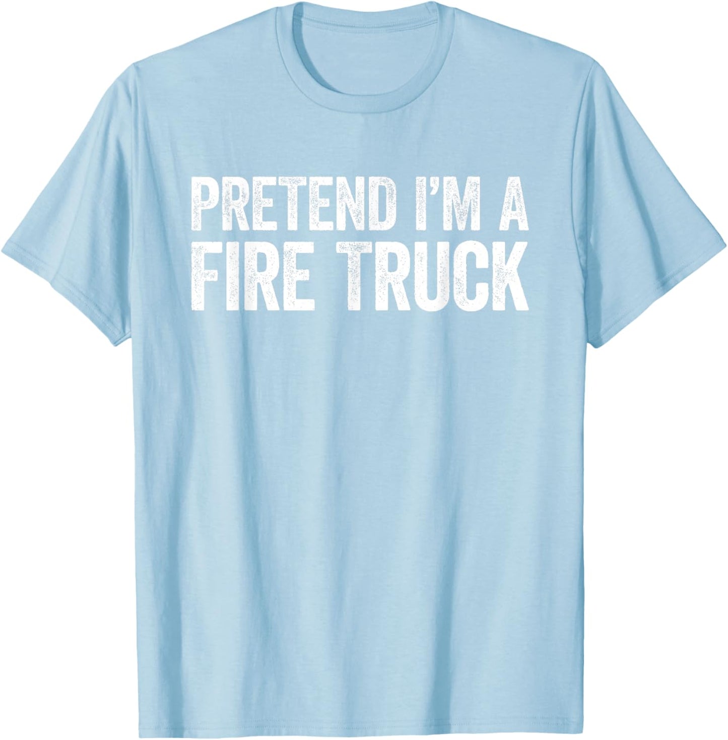 Pretend I'm A Fire Truck Shirt Adult Kids Men Women Costume T-Shirt - T-Shirt | Light Blue