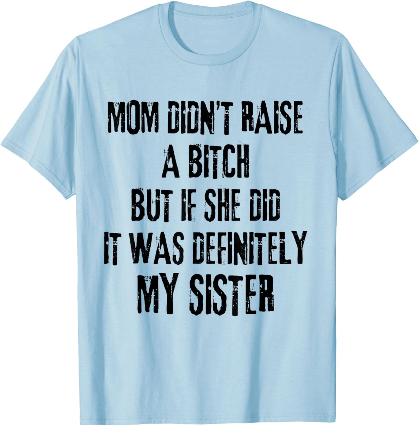 Mom Didn't Raise A Bitch But If She Did It Was My Sister T-Shirt - T-Shirt | Light Blue