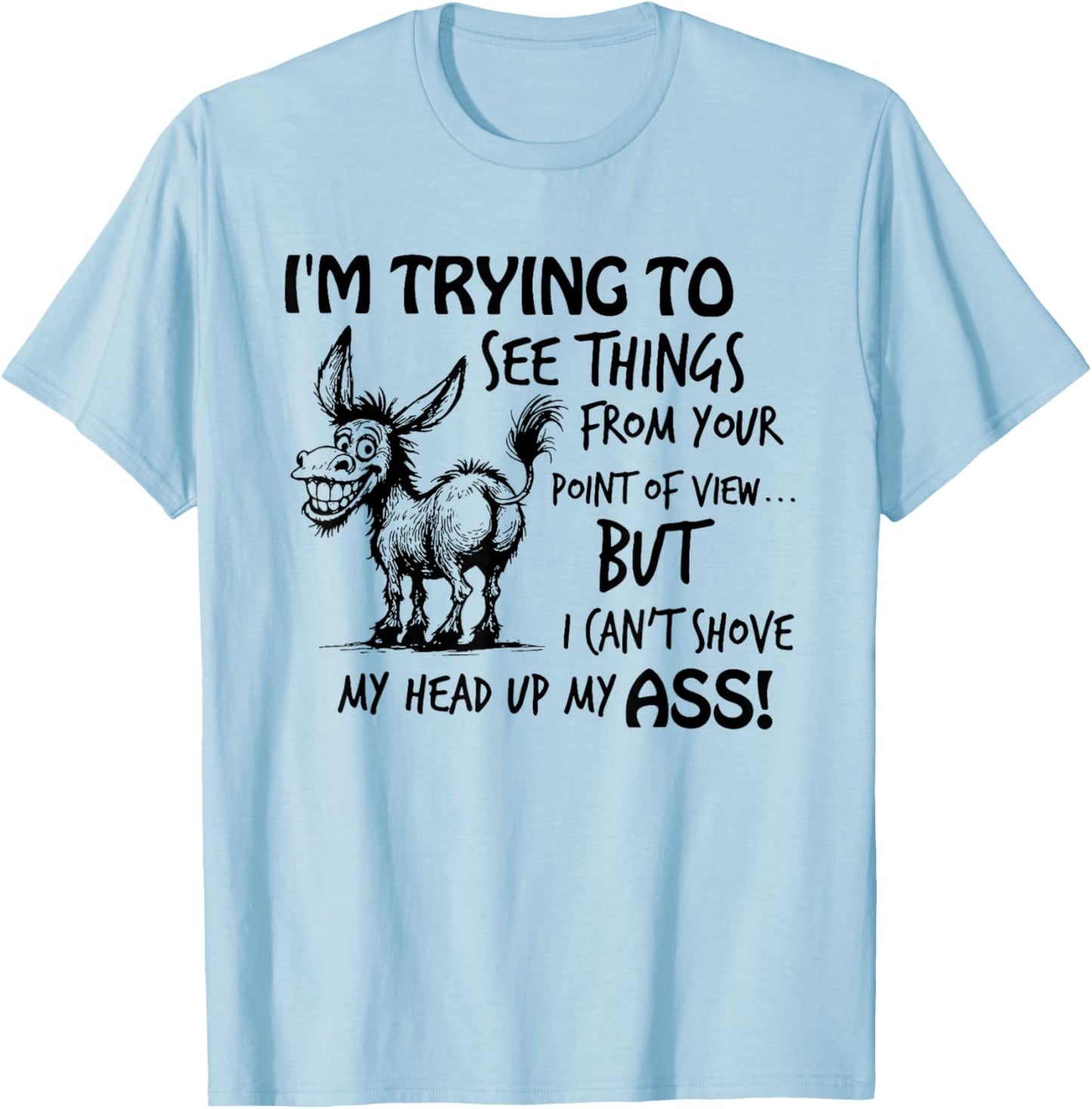 I'm Trying to See Things from Your Point of View But I Can't T-Shirt - T-Shirt | Light Blue