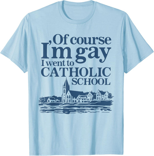 Of Course I'm Gay I Went to Catholic School Funny Quote LGBT T-Shirt - T-Shirt | Light Blue