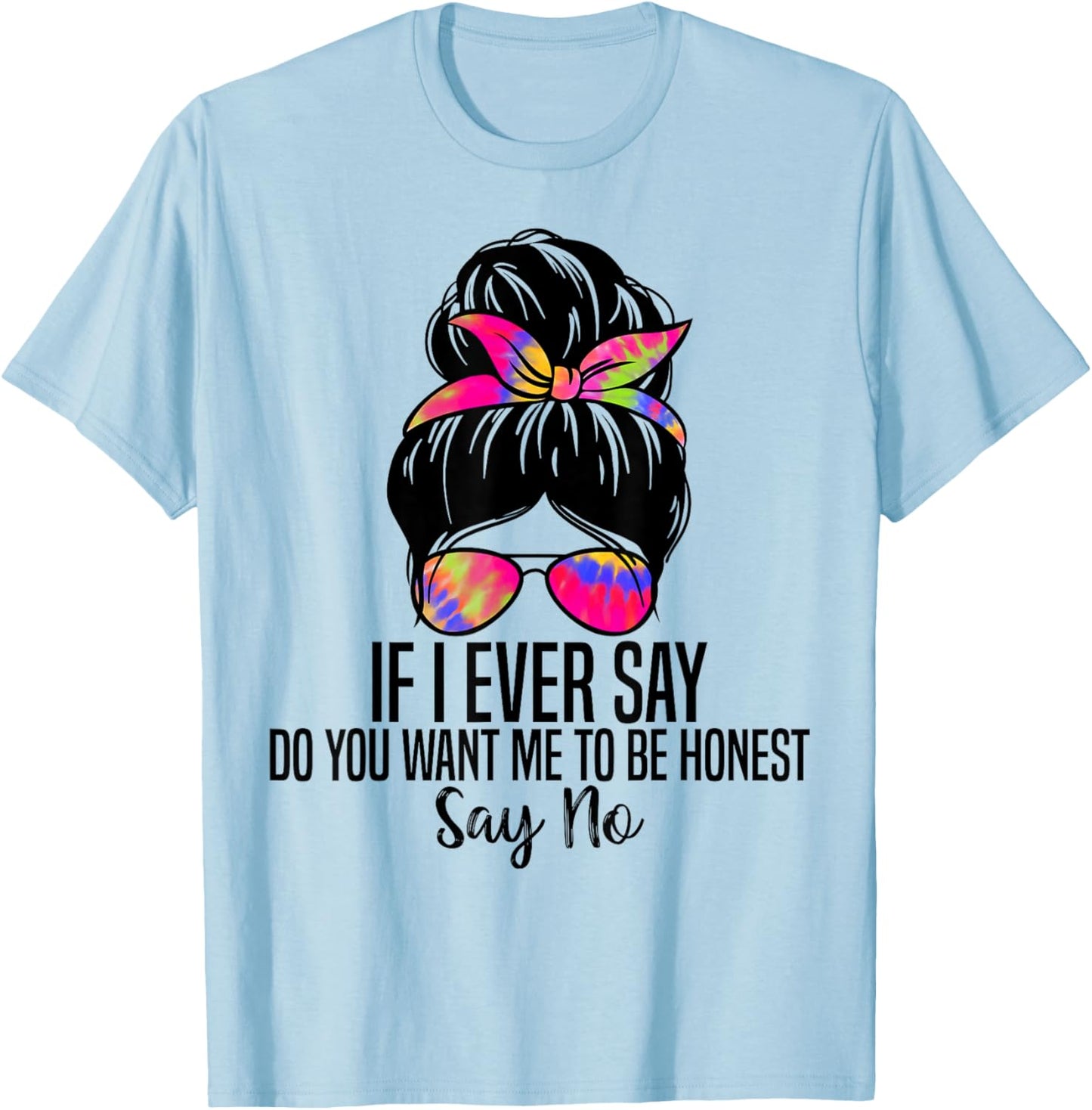 If I Ever Say Do You Want Me to Be Honest Say No Funny Quote T-Shirt - T-Shirt | Light Blue