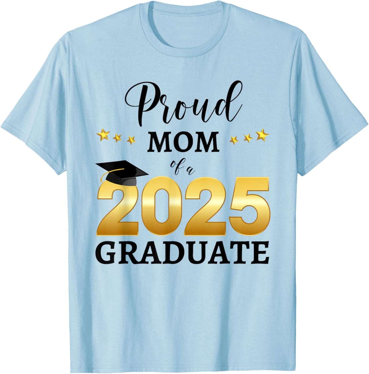 Proud Mom Of A 2025 Graduate Graduating Class Of 2025 T-Shirt - T-Shirt | Light Blue