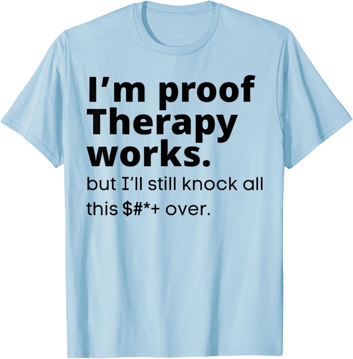 I'm Proof Therapy Works But I'll Still Knock All This Over T-Shirt - T-Shirt | Light Blue