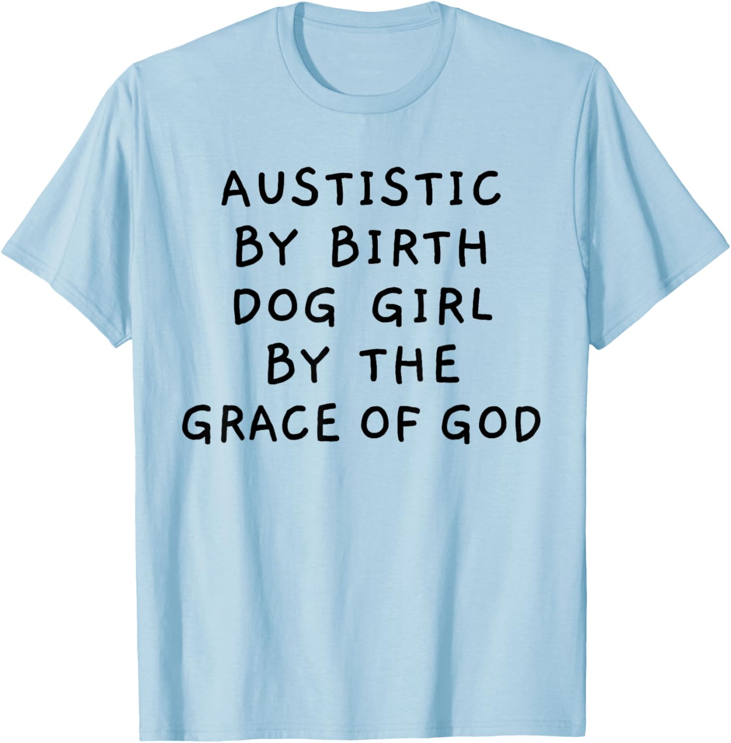 Autistic By Birth Dog Girl By the Grace of God Funny Sarcasm T-Shirt - T-Shirt | Light Blue