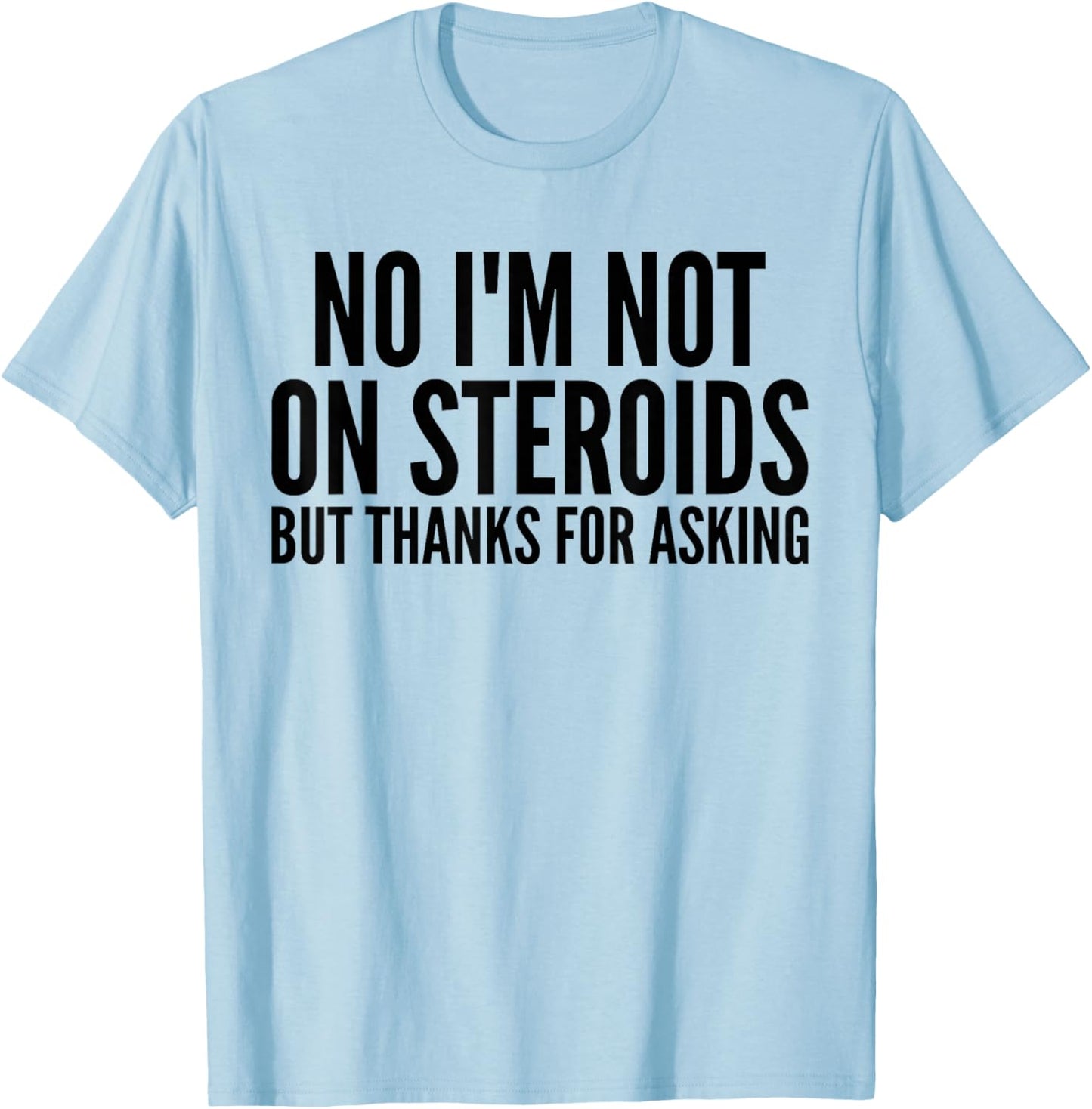 No I'm Not On Steroids But Thanks For Asking Funny Gym T-Shirt - T-Shirt | Light Blue