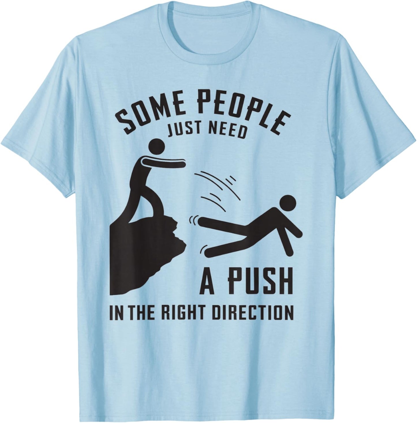 Some People Just Need A Push in The Right Direction Funny T-Shirt - T-Shirt | Light Blue