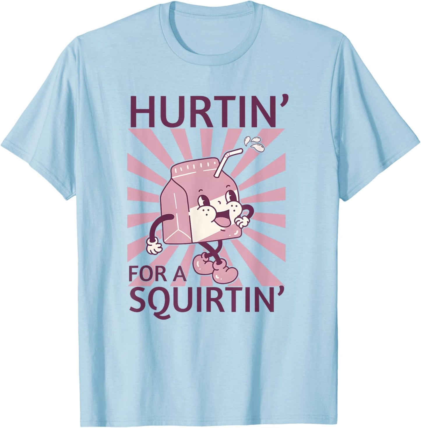 Hurtin' For A Squirtin', Funny Adult Dirty Saying T-Shirt - T-Shirt | Light Blue