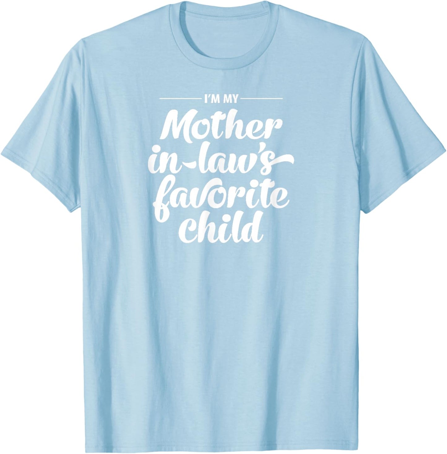 I'm My Mother in LAW'S Favorite Child T-Shirt - T-Shirt | Light Blue
