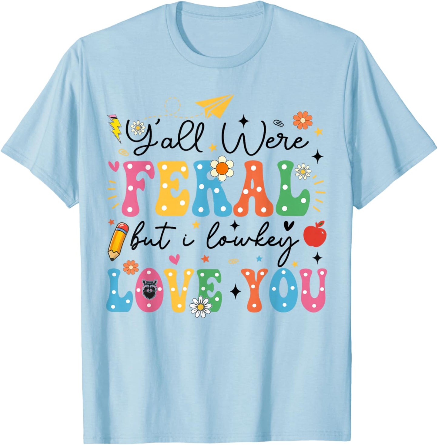 Funny Class Dismissed Y'all were Feral But I Lowkey Love You T-Shirt - T-Shirt | Light Blue