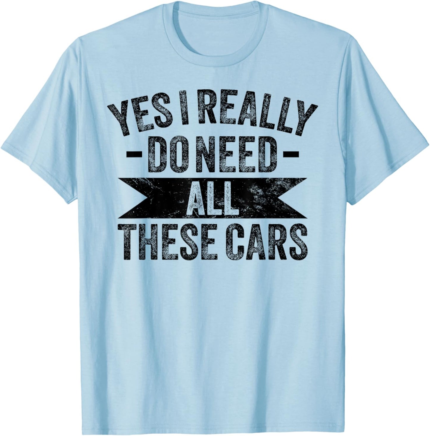Yes I Really Do Need All These Cars Funny Garage Mechanic T-Shirt - T-Shirt | Light Blue